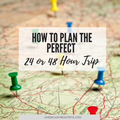 How to Plan the Perfect 24 or 48 Hour Quick Trip